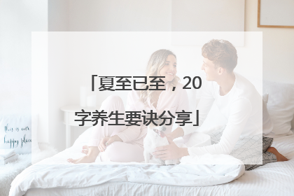 夏至已至，20字养生要诀分享