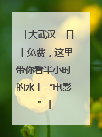 大武汉一日︱免费，这里带你看半小时的水上“电影”