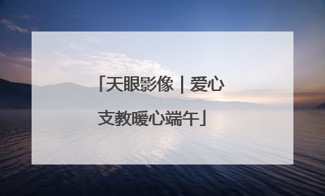 天眼影像｜爱心支教暖心端午