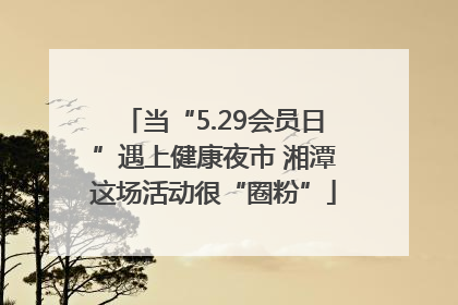 当“5.29会员日”遇上健康夜市 湘潭这场活动很“圈粉”