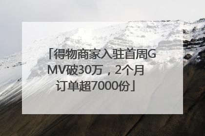 得物商家入驻首周GMV破30万，2个月订单超7000份