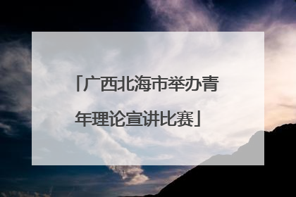 广西北海市举办青年理论宣讲比赛