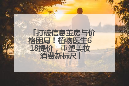 打破信息茧房与价格困局！植物医生618提价，重塑美妆消费新标尺