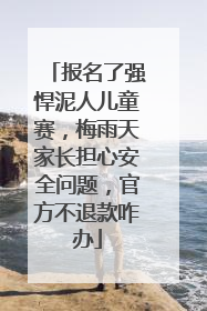 报名了强悍泥人儿童赛，梅雨天家长担心安全问题，官方不退款咋办