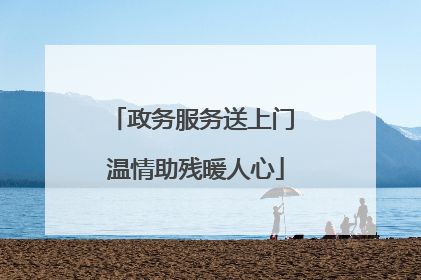 政务服务送上门 温情助残暖人心