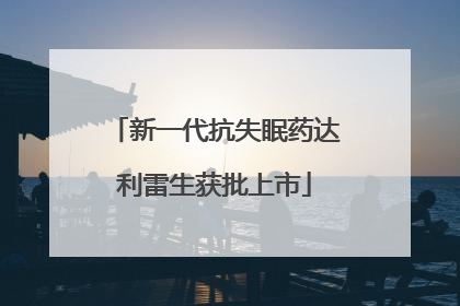 新一代抗失眠药达利雷生获批上市