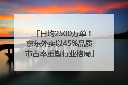 日均2500万单！京东外卖以45%品质市占率重塑行业格局