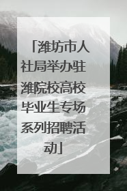 潍坊市人社局举办驻潍院校高校毕业生专场系列招聘活动