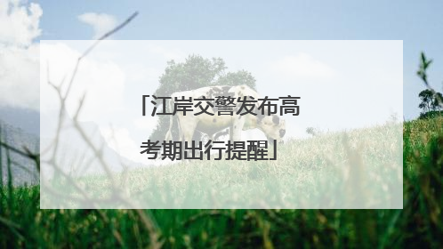 江岸交警发布高考期出行提醒