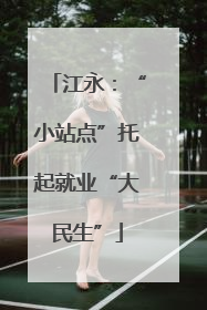 江永：“小站点”托起就业“大民生”