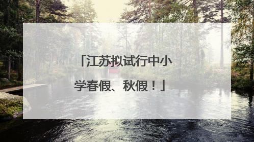 江苏拟试行中小学春假、秋假！