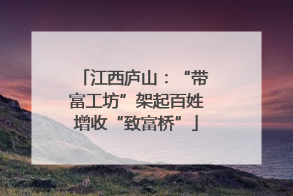 江西庐山：“带富工坊”架起百姓增收“致富桥”
