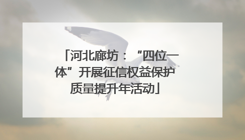河北廊坊：“四位一体”开展征信权益保护质量提升年活动