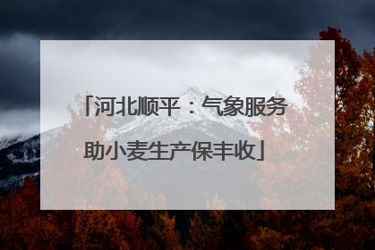 河北顺平：气象服务助小麦生产保丰收