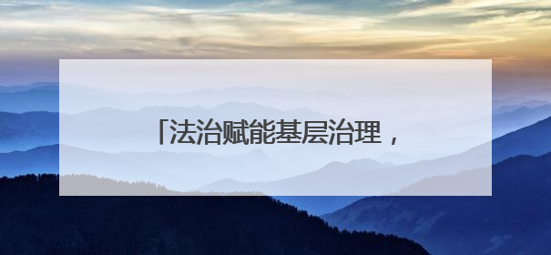 法治赋能基层治理，黄鹤楼街道“送法上门”破解执法难题