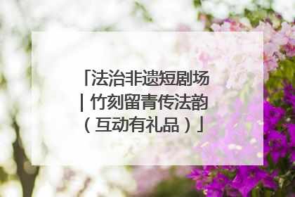法治非遗短剧场｜竹刻留青传法韵（互动有礼品）
