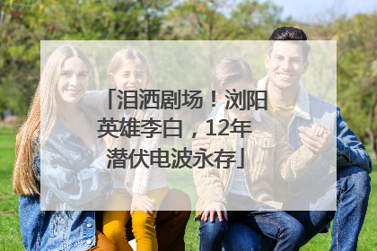泪洒剧场！浏阳英雄李白，12年潜伏电波永存