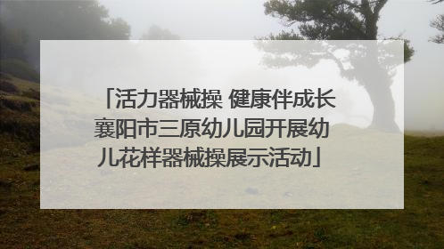 活力器械操 健康伴成长 襄阳市三原幼儿园开展幼儿花样器械操展示活动