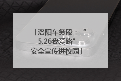 洛阳车务段：“5.26我爱路”安全宣传进校园