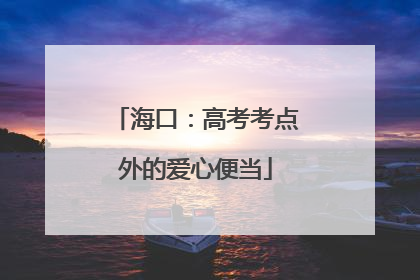 海口：高考考点外的爱心便当