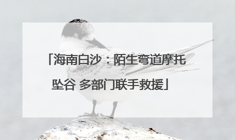 海南白沙：陌生弯道摩托坠谷 多部门联手救援