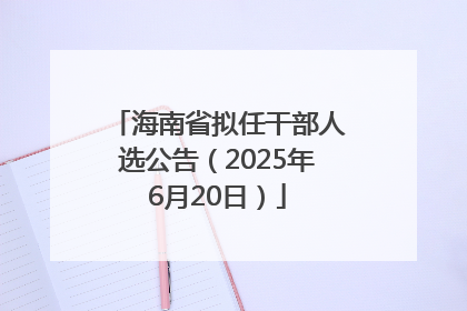 海南省拟任干部人选公告（2025年6月20日）