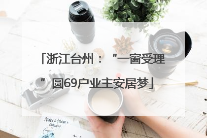 浙江台州：“一窗受理”圆69户业主安居梦