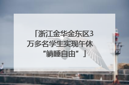 浙江金华金东区3万多名学生实现午休“躺睡自由”
