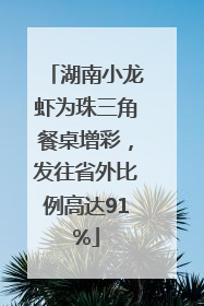 湖南小龙虾为珠三角餐桌增彩，发往省外比例高达91%