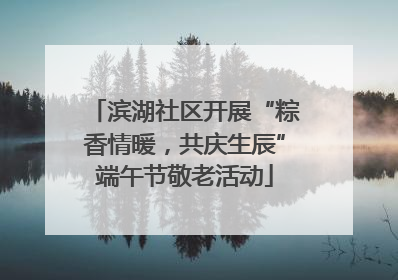 滨湖社区开展“粽香情暖，共庆生辰”端午节敬老活动