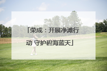 荣成：开展净滩行动 守护碧海蓝天