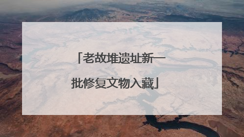 老故堆遗址新一批修复文物入藏