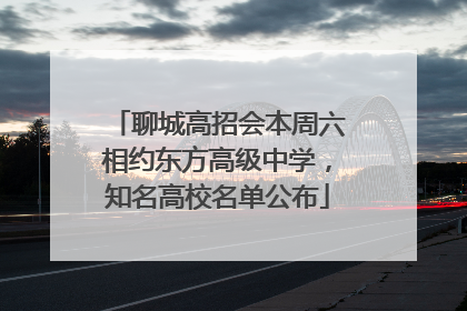聊城高招会本周六相约东方高级中学，知名高校名单公布
