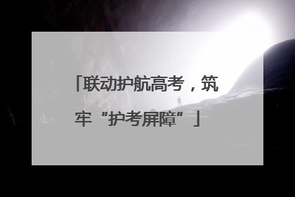 联动护航高考，筑牢“护考屏障”