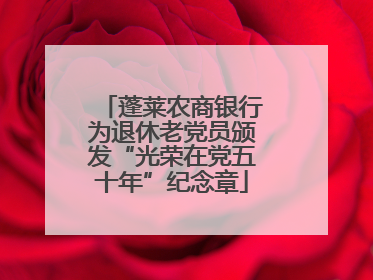 蓬莱农商银行为退休老党员颁发“光荣在党五十年”纪念章