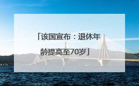 该国宣布：退休年龄提高至70岁