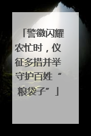 警徽闪耀农忙时，仪征多措并举守护百姓“粮袋子”