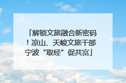 解锁文旅融合新密码！凉山、天峻文旅干部宁波“取经”促共富