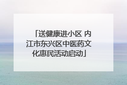 送健康进小区 内江市东兴区中医药文化惠民活动启动