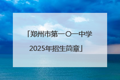 郑州市第一〇一中学2025年招生简章
