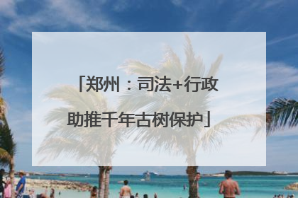 郑州：司法+行政助推千年古树保护