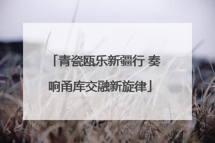 青瓷瓯乐新疆行 奏响甬库交融新旋律