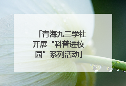 青海九三学社开展“科普进校园”系列活动