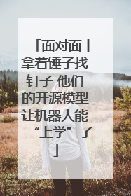 面对面丨拿着锤子找钉子 他们的开源模型让机器人能“上学”了