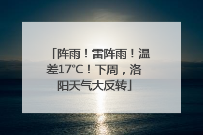 阵雨！雷阵雨！温差17℃！下周，洛阳天气大反转