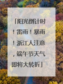 阳光倒计时！雷雨！暴雨！浙江人注意，端午节天气即将大转折