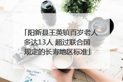 阳新县王英镇百岁老人多达13人 超过联合国规定的长寿地区标准