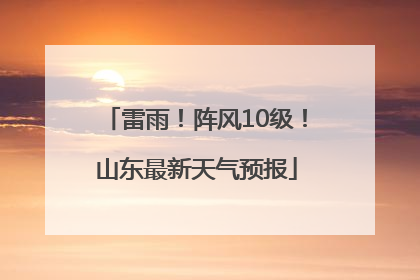 雷雨！阵风10级！山东最新天气预报