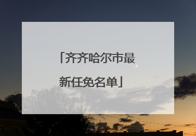 齐齐哈尔市最新任免名单