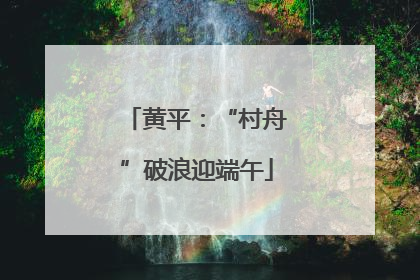 黄平：“村舟”破浪迎端午